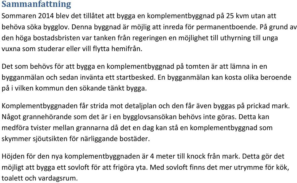 Det som behövs för att bygga en komplementbyggnad på tomten är att lämna in en bygganmälan och sedan invänta ett startbesked.