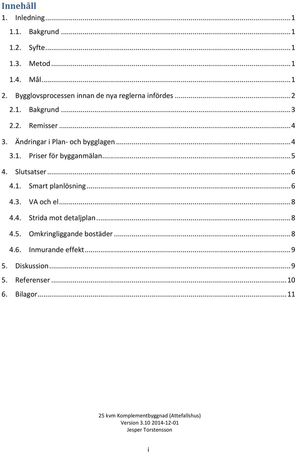 Ändringar i Plan- och bygglagen... 4 3.1. Priser för bygganmälan... 5 4. Slutsatser... 6 4.1. Smart planlösning... 6 4.3. VA och el.