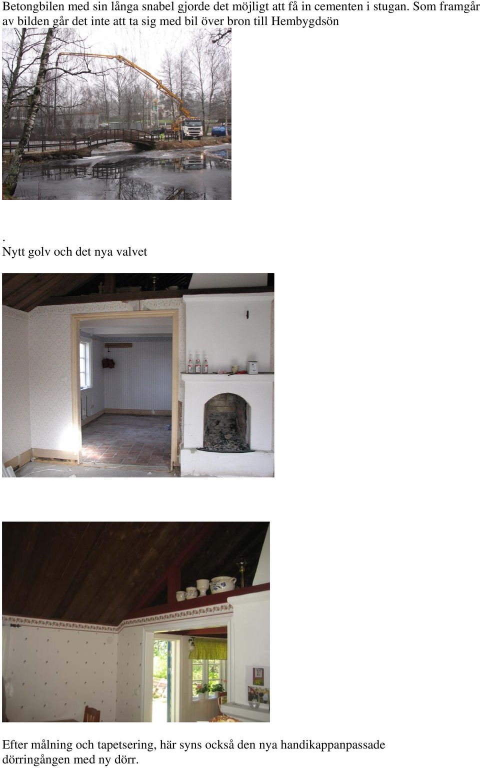 Som framgår av bilden går det inte att ta sig med bil över bron till