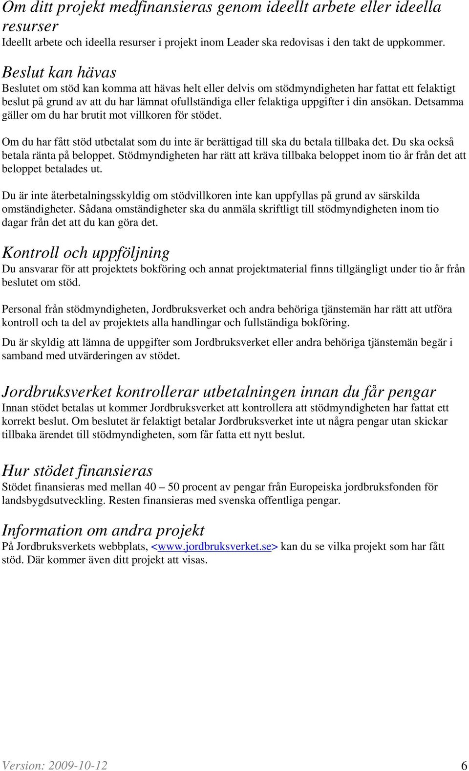 ansökan. Detsamma gäller om du har brutit mot villkoren för stödet. Om du har fått stöd utbetalat som du inte är berättigad till ska du betala tillbaka det. Du ska också betala ränta på beloppet.