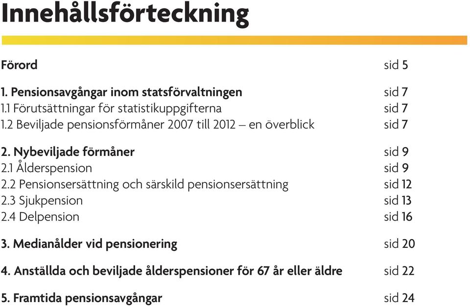 Nybeviljade förmåner sid 9 2.1 Ålderspension sid 9 2.2 Pensionsersättning och särskild pensionsersättning sid 12 2.