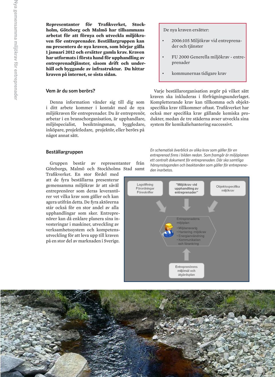 Kraven har utformats i första hand för upphandling av entreprenadtjänster, såsom drift och underhåll och byggande av infrastruktur. Du hittar kraven på internet, se sista sidan. Vem är du som berörs?