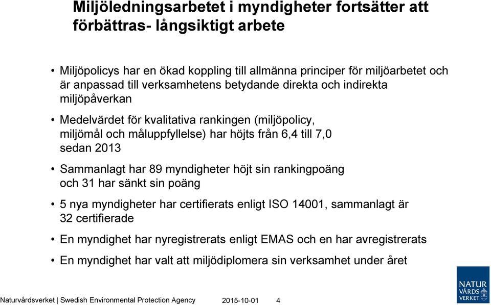 Sammanlagt har 89 myndigheter höjt sin rankingpoäng och 31 har sänkt sin poäng 5 nya myndigheter har certifierats enligt ISO 14001, sammanlagt är 32 certifierade En myndighet har