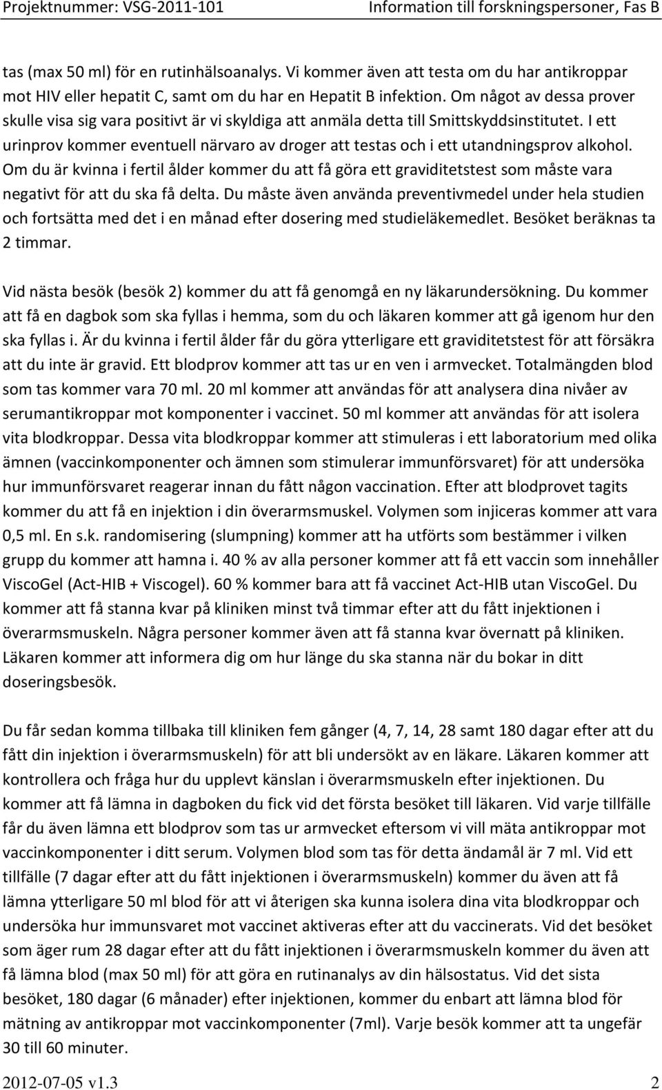 I ett urinprov kommer eventuell närvaro av droger att testas och i ett utandningsprov alkohol.