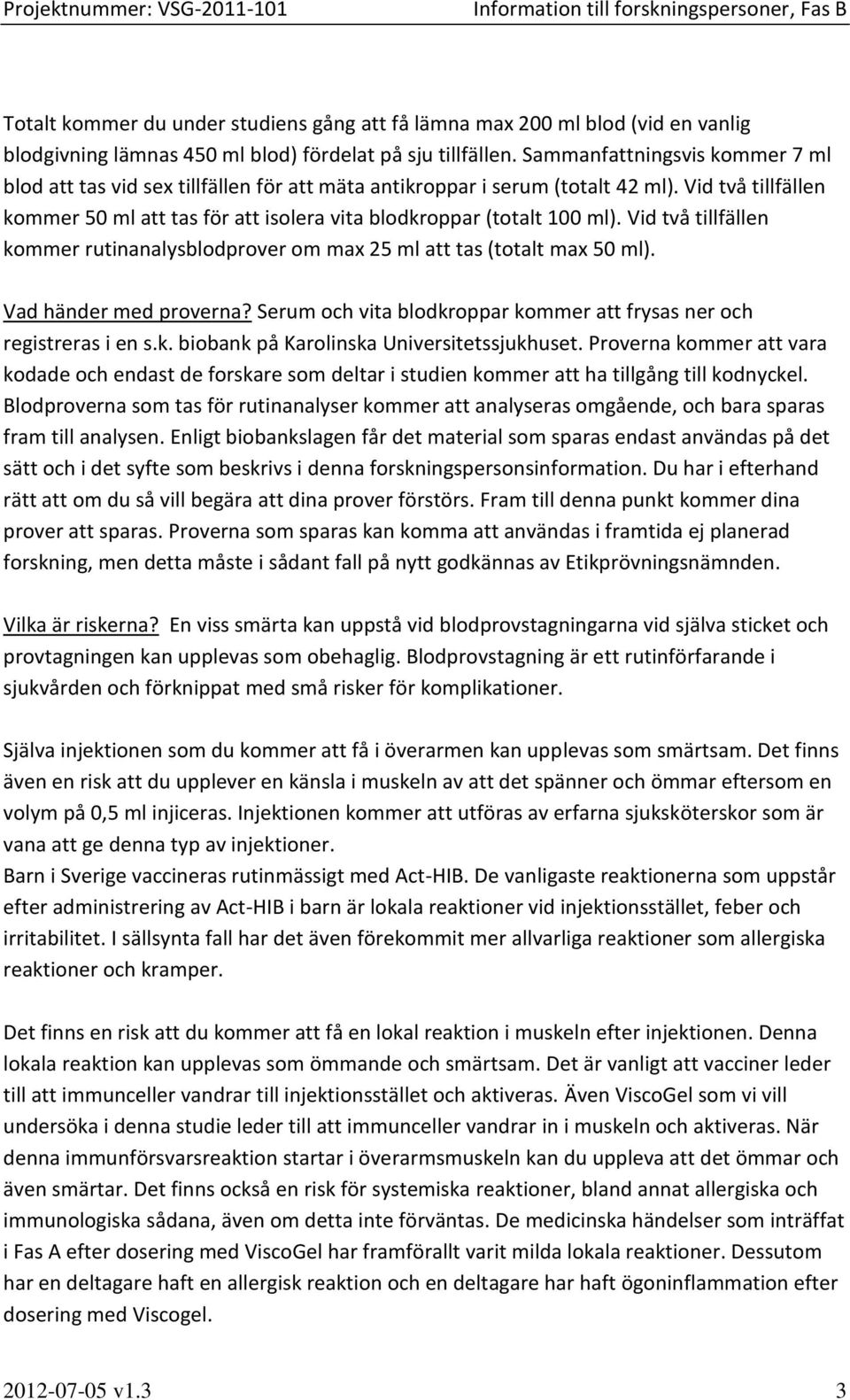 Vid två tillfällen kommer 50 ml att tas för att isolera vita blodkroppar (totalt 100 ml). Vid två tillfällen kommer rutinanalysblodprover om max 25 ml att tas (totalt max 50 ml).