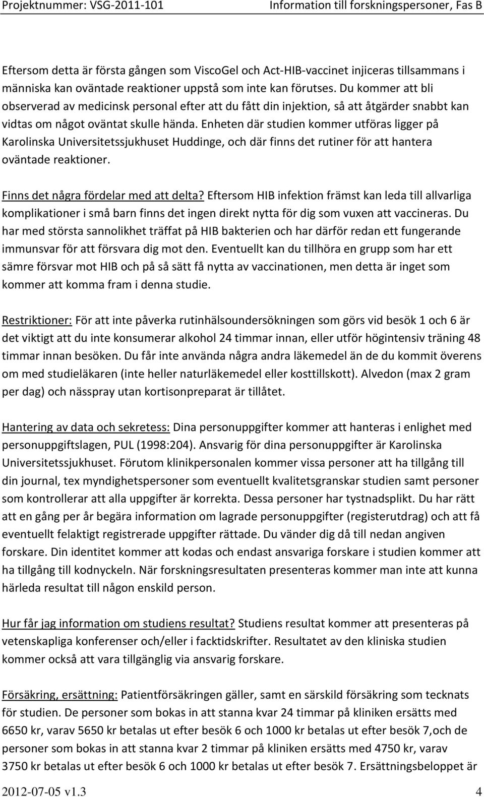 Enheten där studien kommer utföras ligger på Karolinska Universitetssjukhuset Huddinge, och där finns det rutiner för att hantera oväntade reaktioner. Finns det några fördelar med att delta?