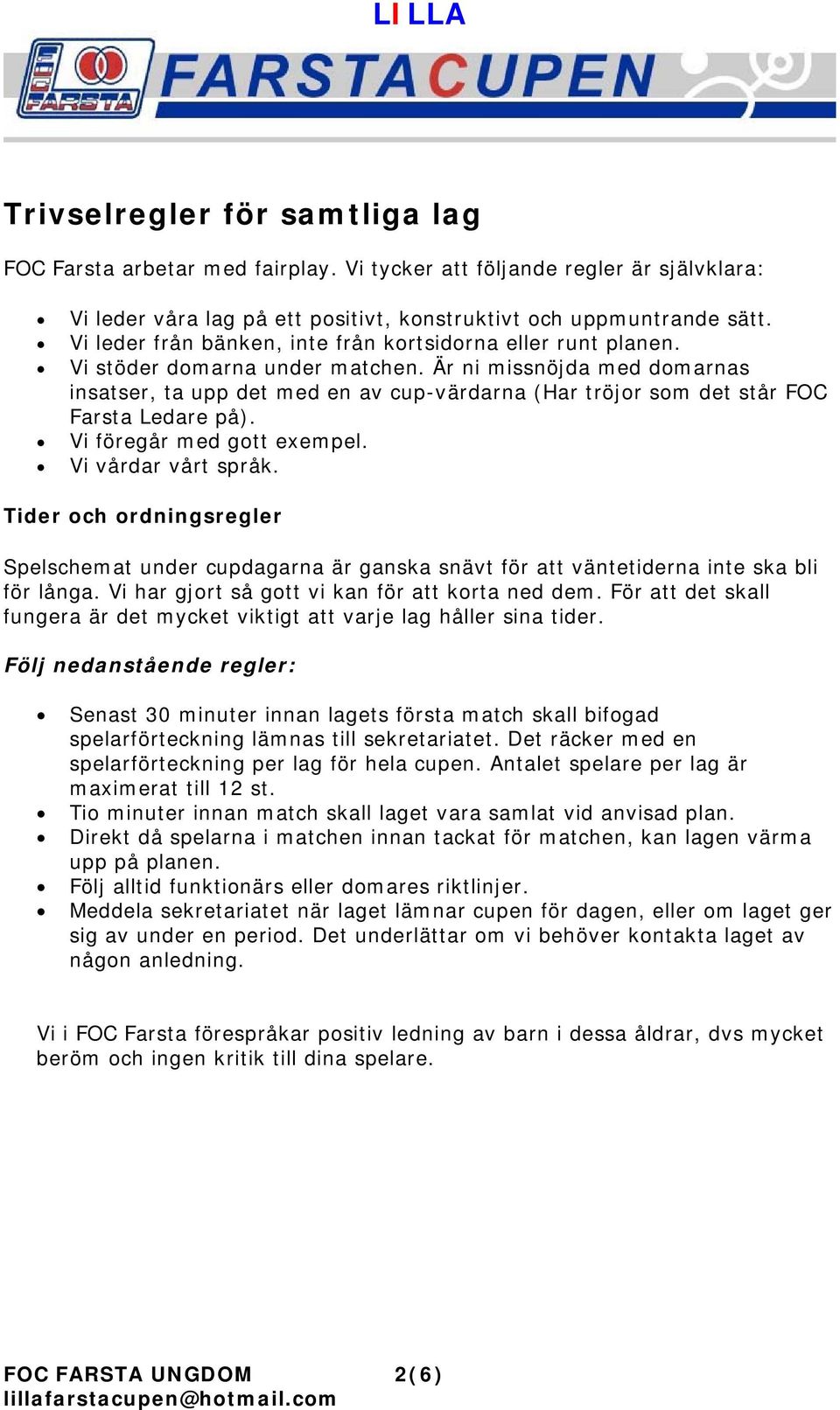 Är ni missnöjda med domarnas insatser, ta upp det med en av cup-värdarna (Har tröjor som det står FOC Farsta Ledare på). Vi föregår med gott exempel. Vi vårdar vårt språk.