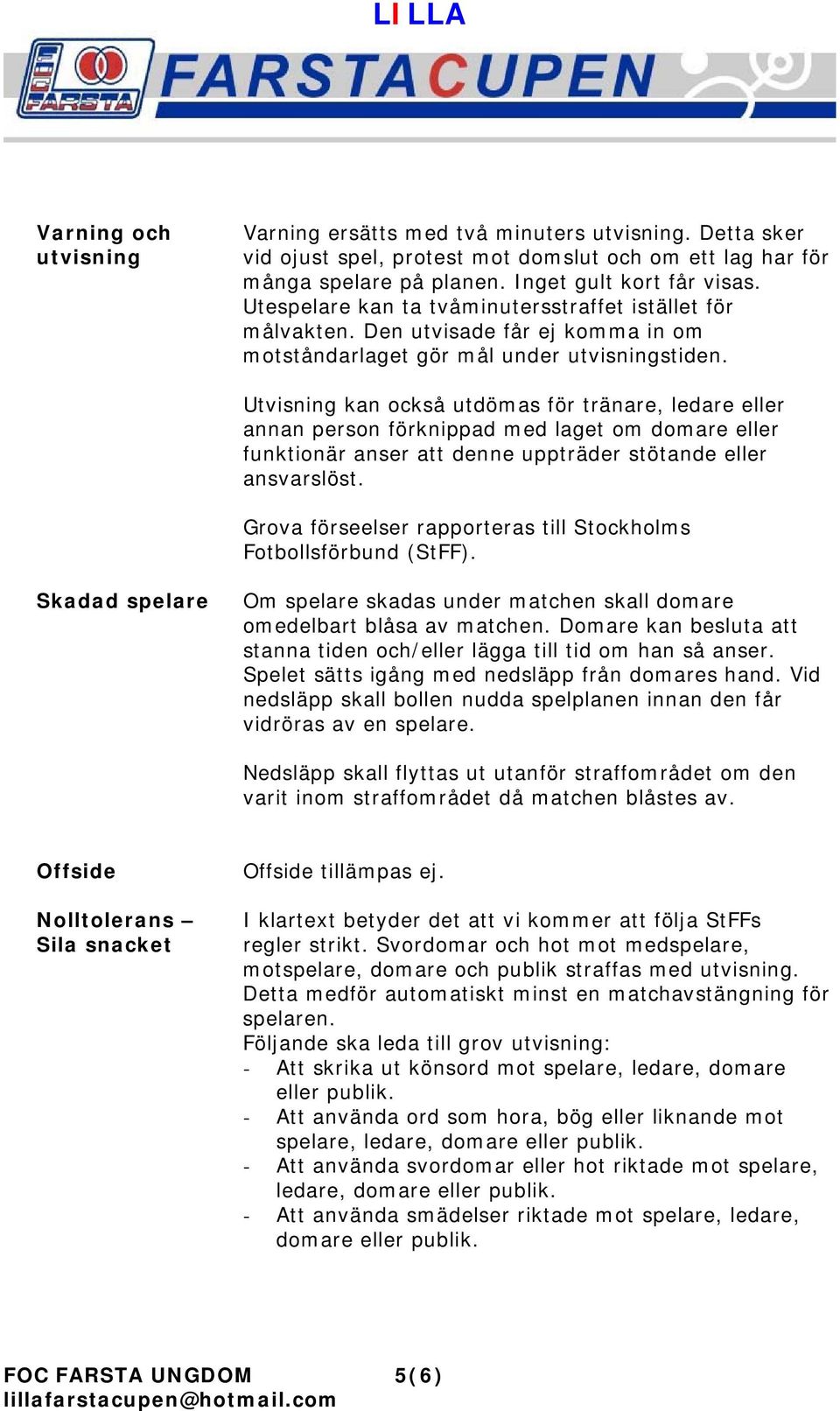 Utvisning kan också utdömas för tränare, ledare eller annan person förknippad med laget om domare eller funktionär anser att denne uppträder stötande eller ansvarslöst.