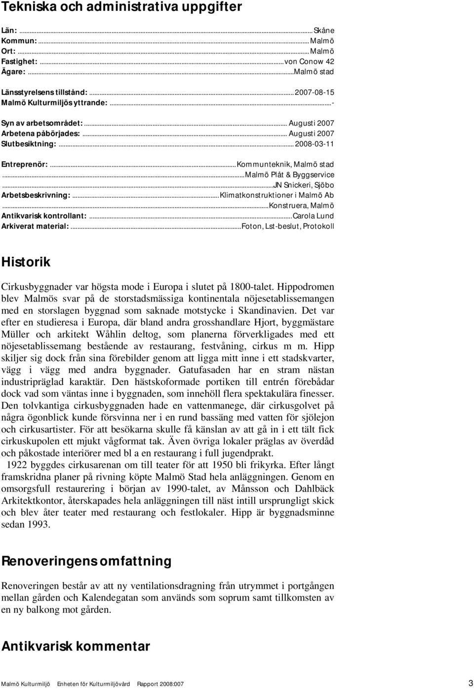 ..JN Snickeri, Sjöbo Arbetsbeskrivning:... Klimatkonstruktioner i Malmö Ab...Konstruera, Malmö Antikvarisk kontrollant:... Arkiverat material:.