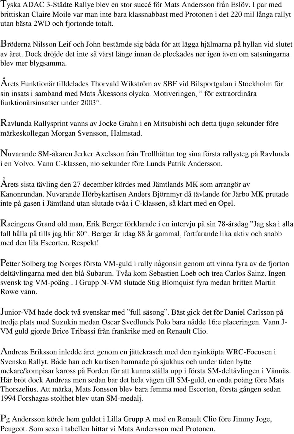 Bröderna Nilsson Leif och John bestämde sig båda för att lägga hjälmarna på hyllan vid slutet av året.