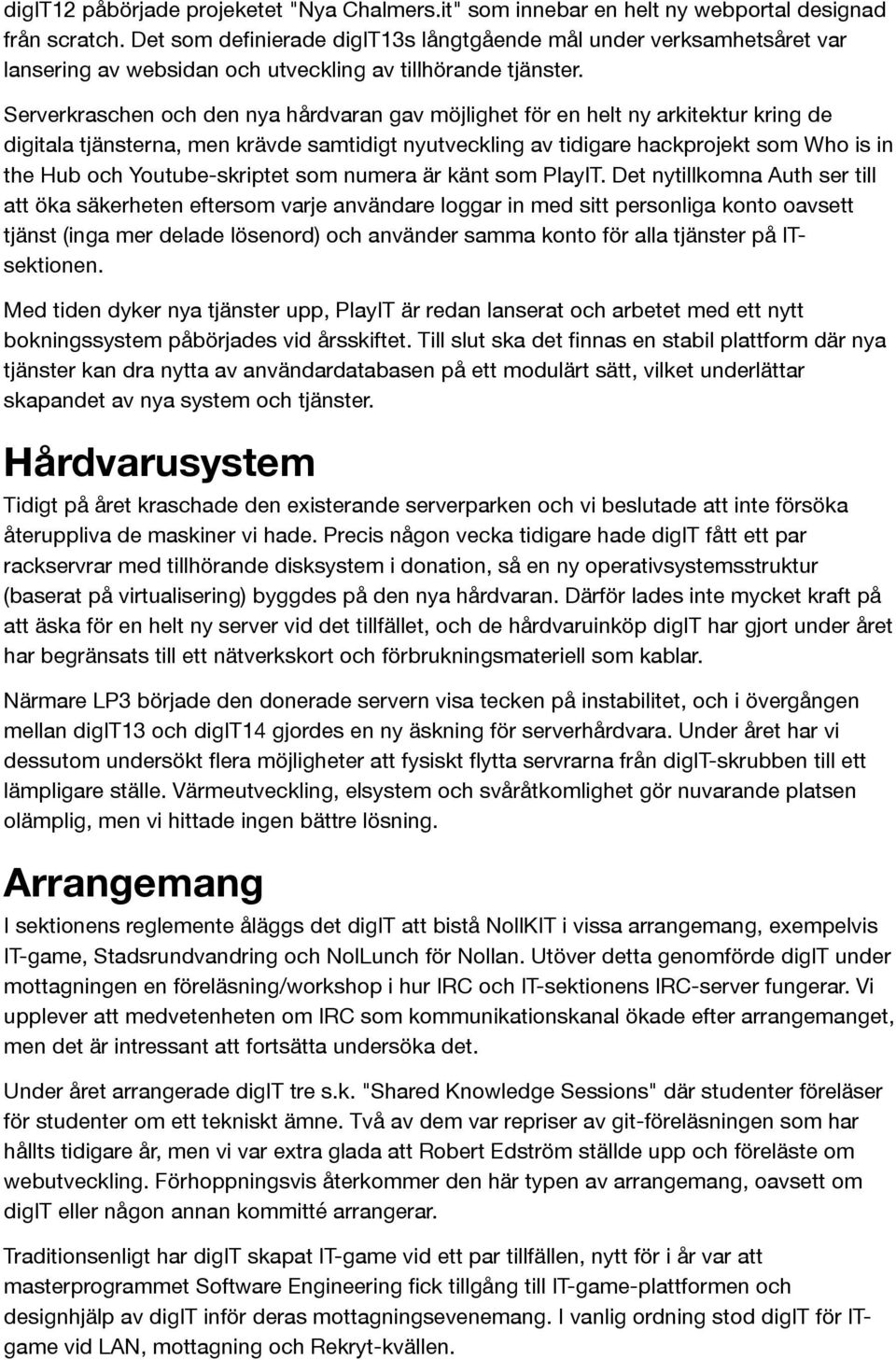 Serverkraschen och den nya hårdvaran gav möjlighet för en helt ny arkitektur kring de digitala tjänsterna, men krävde samtidigt nyutveckling av tidigare hackprojekt som Who is in the Hub och
