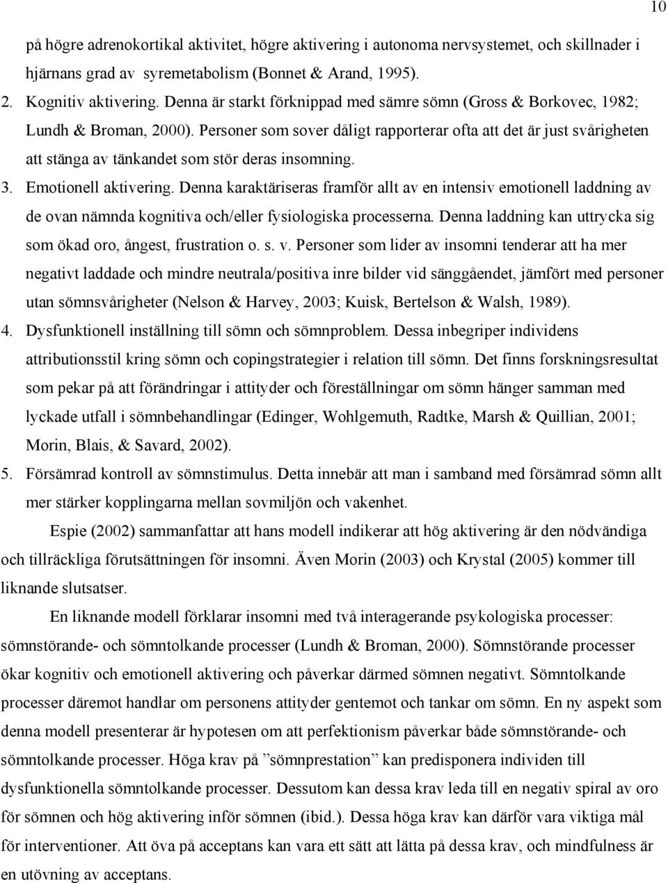 Personer som sover dåligt rapporterar ofta att det är just svårigheten att stänga av tänkandet som stör deras insomning. 3. Emotionell aktivering.