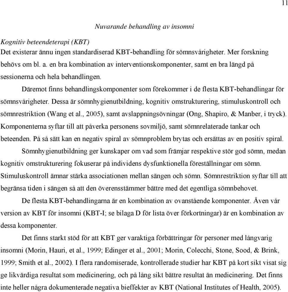 Dessa är sömnhygienutbildning, kognitiv omstrukturering, stimuluskontroll och sömnrestriktion (Wang et al., 2005), samt avslappningsövningar (Ong, Shapiro, & Manber, i tryck).