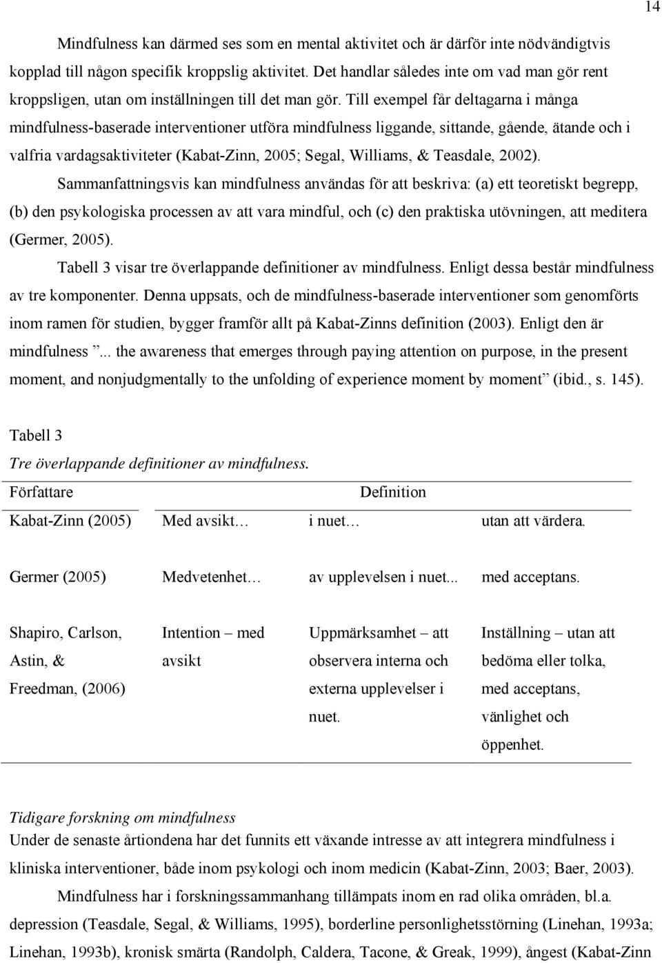 Till exempel får deltagarna i många mindfulness-baserade interventioner utföra mindfulness liggande, sittande, gående, ätande och i valfria vardagsaktiviteter (Kabat-Zinn, 2005; Segal, Williams, &