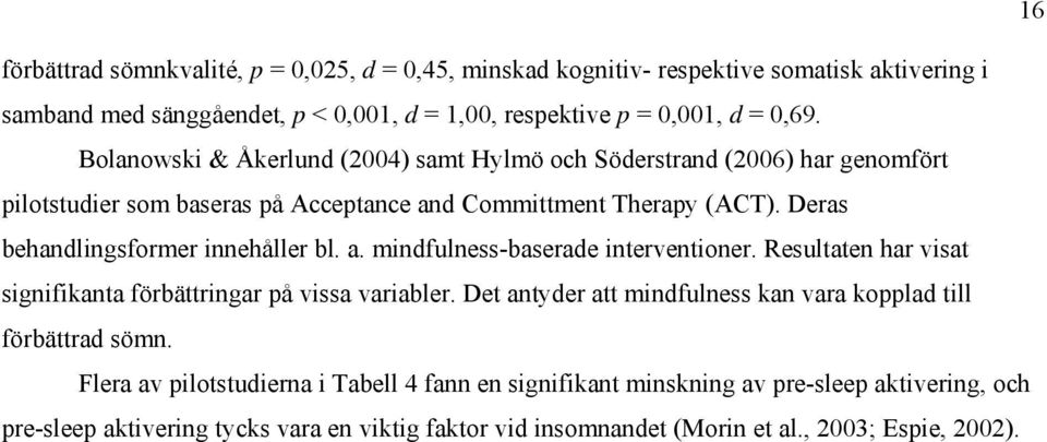 Deras behandlingsformer innehåller bl. a. mindfulness-baserade interventioner. Resultaten har visat signifikanta förbättringar på vissa variabler.