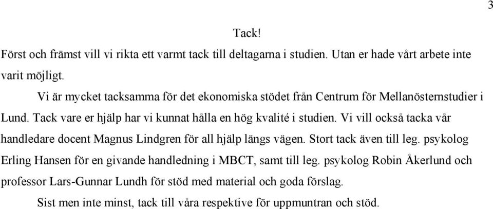 Vi vill också tacka vår handledare docent Magnus Lindgren för all hjälp längs vägen. Stort tack även till leg.
