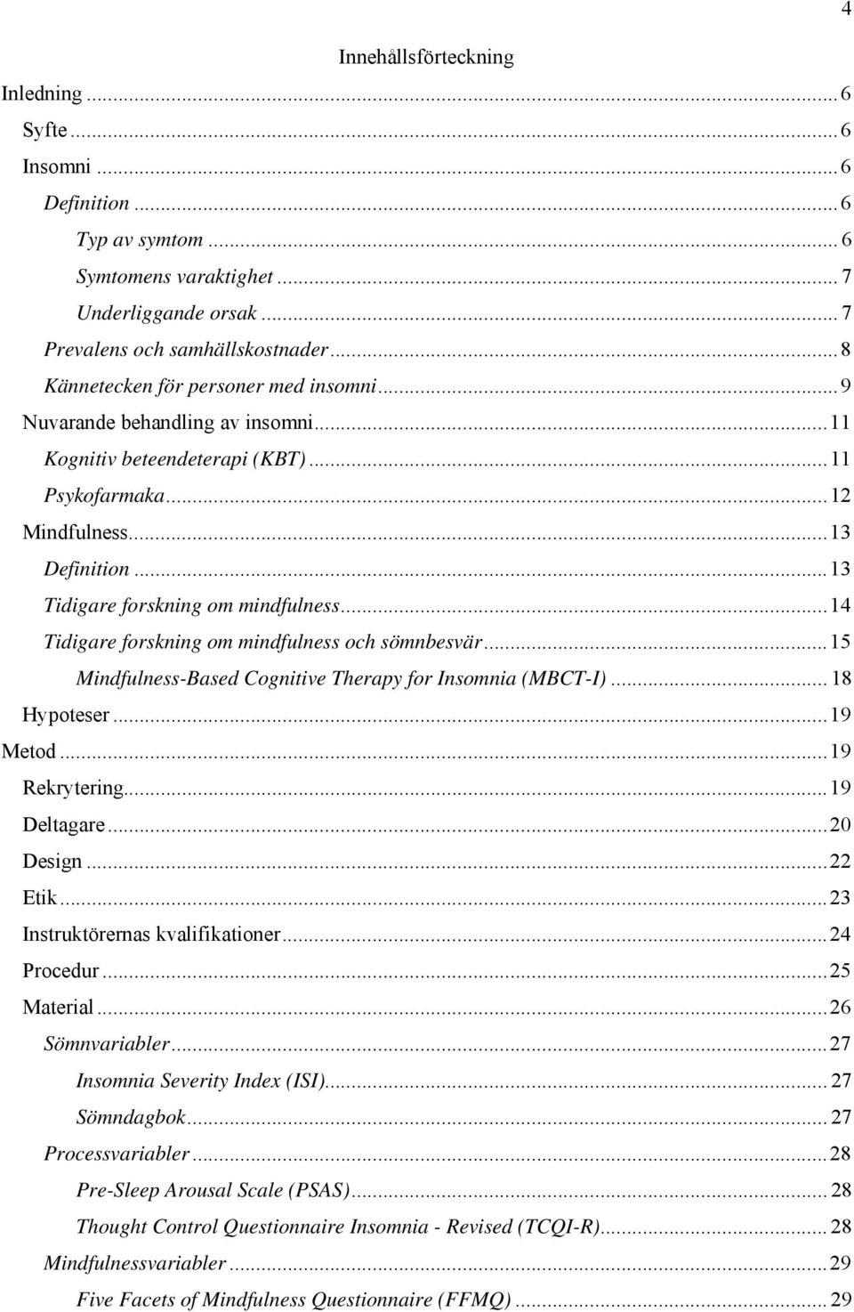 .. 13 Tidigare forskning om mindfulness... 14 Tidigare forskning om mindfulness och sömnbesvär... 15 Mindfulness-Based Cognitive Therapy for Insomnia (MBCT-I)... 18 Hypoteser... 19 Metod.