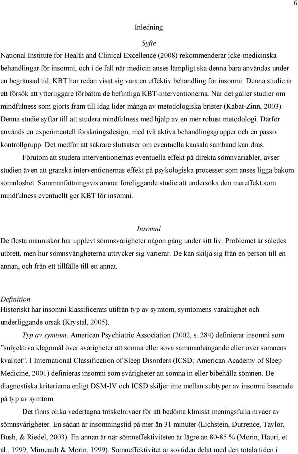 När det gäller studier om mindfulness som gjorts fram till idag lider många av metodologiska brister (Kabat-Zinn, 2003).