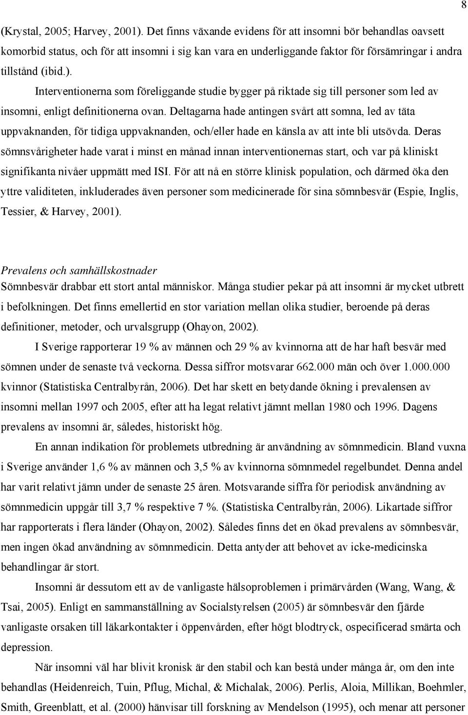 Interventionerna som föreliggande studie bygger på riktade sig till personer som led av insomni, enligt definitionerna ovan.
