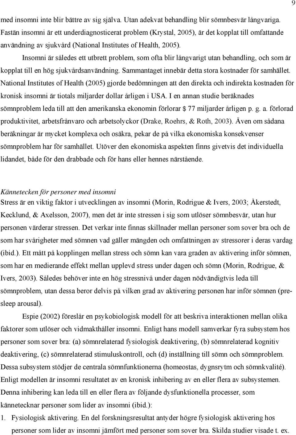 Insomni är således ett utbrett problem, som ofta blir långvarigt utan behandling, och som är kopplat till en hög sjukvårdsanvändning. Sammantaget innebär detta stora kostnader för samhället.