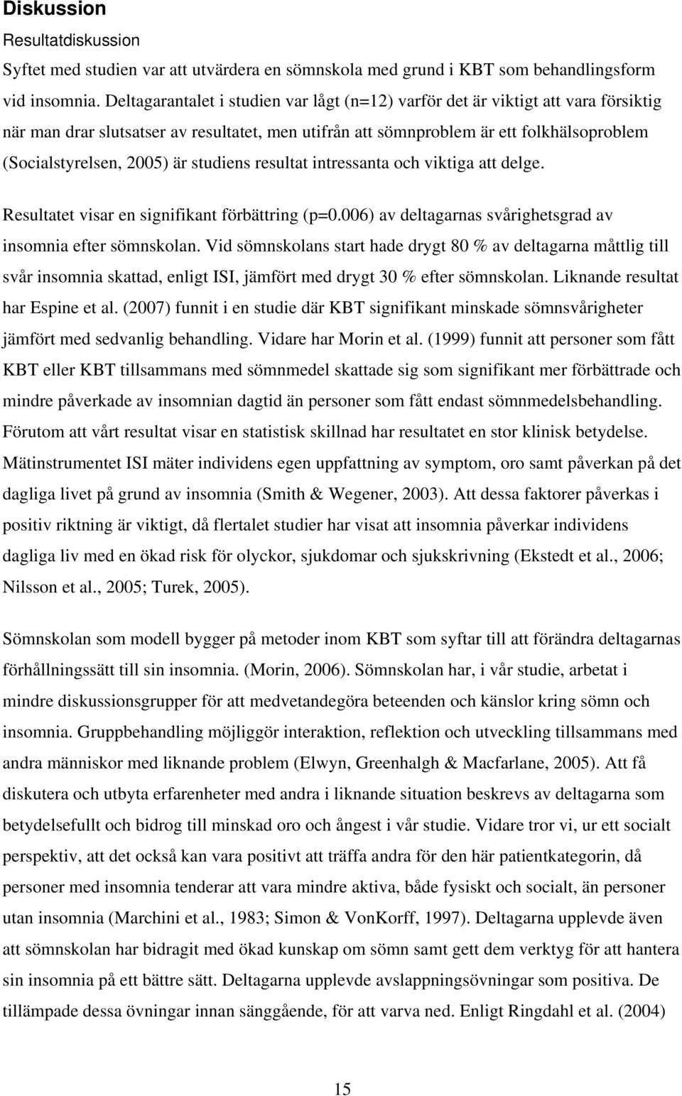 är studiens resultat intressanta och viktiga att delge. Resultatet visar en signifikant förbättring (p=0.006) av deltagarnas svårighetsgrad av insomnia efter sömnskolan.