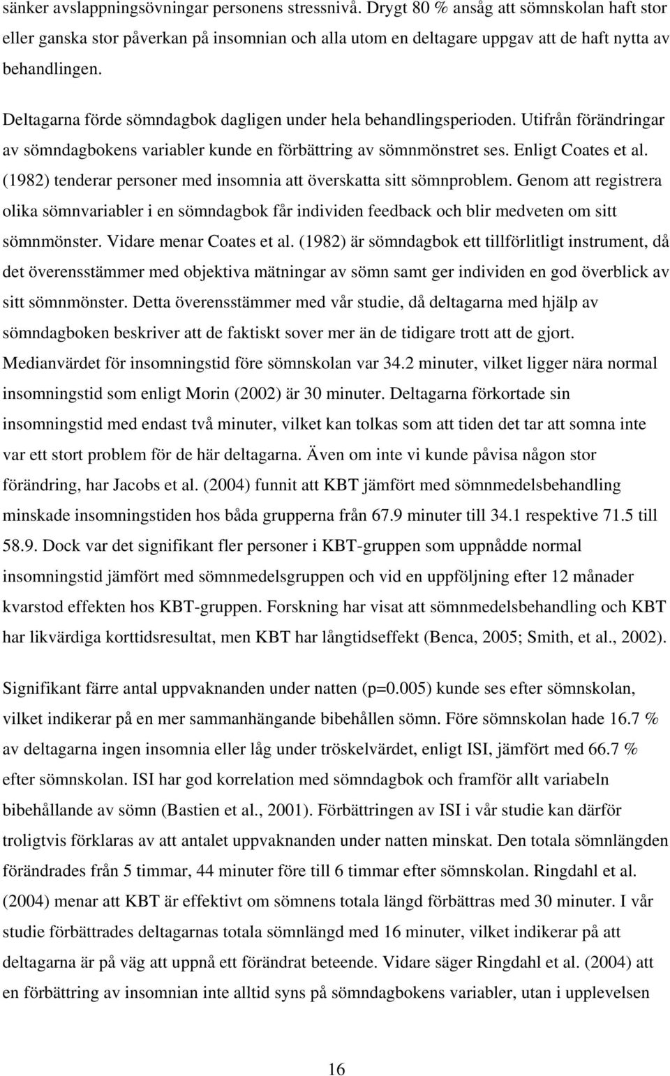 (1982) tenderar personer med insomnia att överskatta sitt sömnproblem. Genom att registrera olika sömnvariabler i en sömndagbok får individen feedback och blir medveten om sitt sömnmönster.