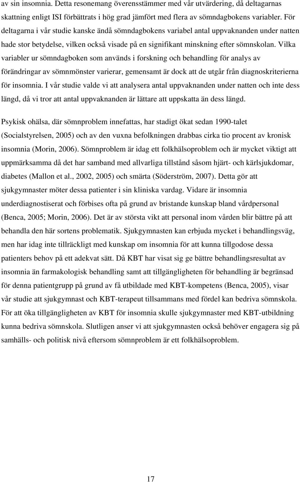 Vilka variabler ur sömndagboken som används i forskning och behandling för analys av förändringar av sömnmönster varierar, gemensamt är dock att de utgår från diagnoskriterierna för insomnia.