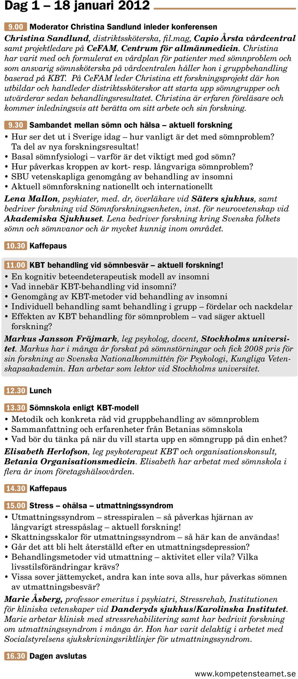 Christina har varit med och formulerat en vårdplan för patienter med sömnproblem och som ansvarig sömnsköterska på vårdcentralen håller hon i gruppbehandling baserad på KBT.