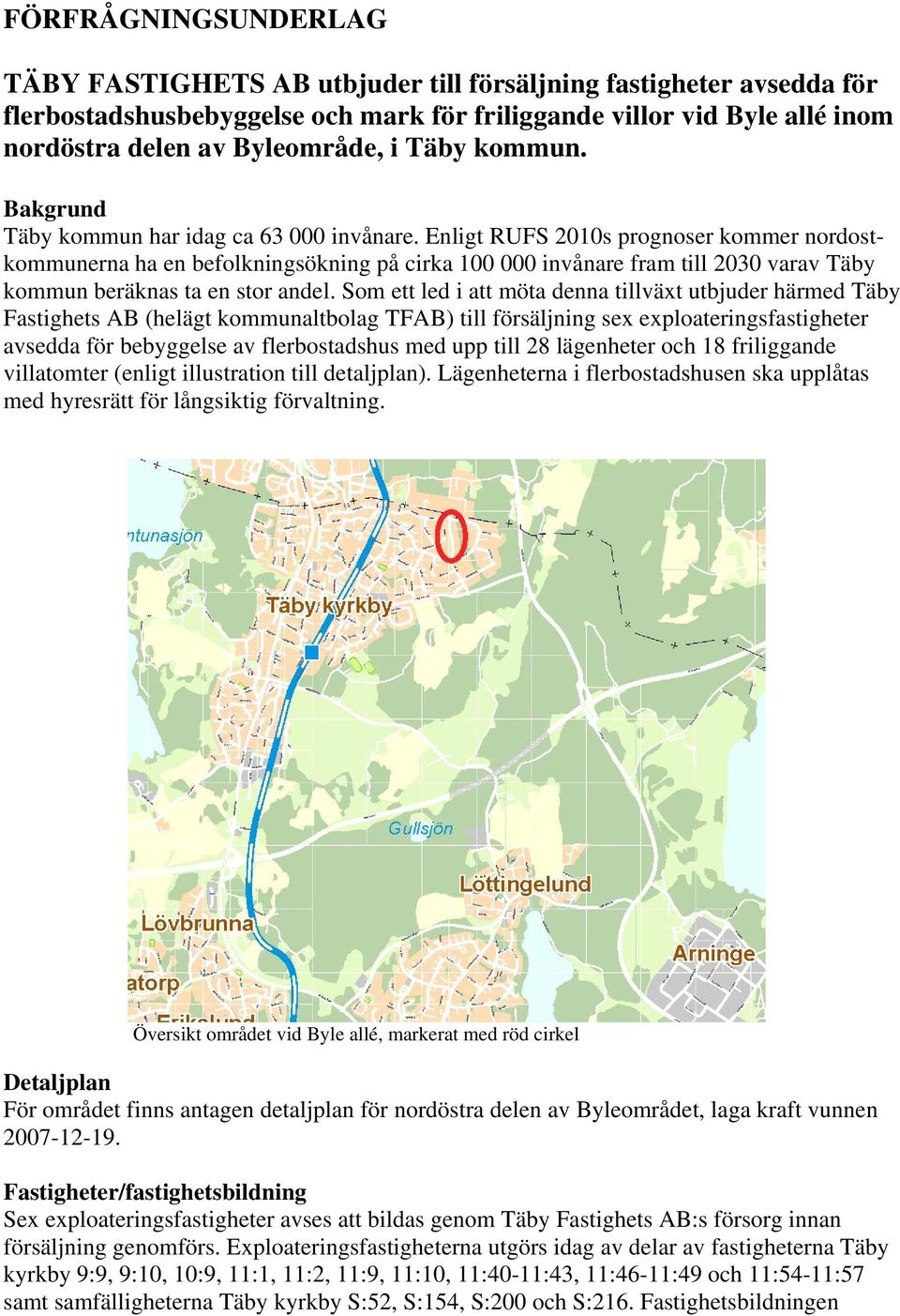 Enligt RUFS 2010s prognoser kommer nordostkommunerna ha en befolkningsökning på cirka 100 000 invånare fram till 2030 varav Täby kommun beräknas ta en stor andel.