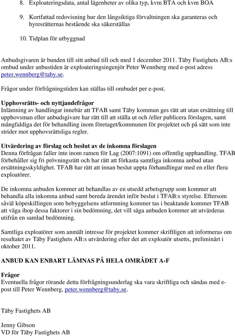 wennberg@taby.se. Frågor under förfrågningstiden kan ställas till ombudet per e-post.
