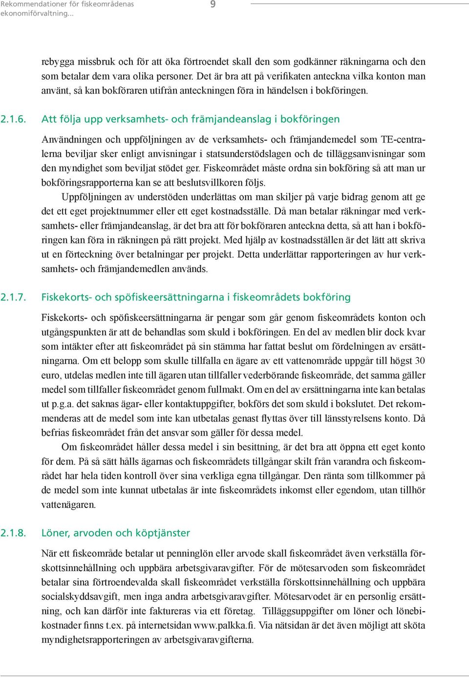 Att följa upp verksamhets- och främjandeanslag i bokföringen Användningen och uppföljningen av de verksamhets- och främjandemedel som TE-centralerna beviljar sker enligt anvisningar i