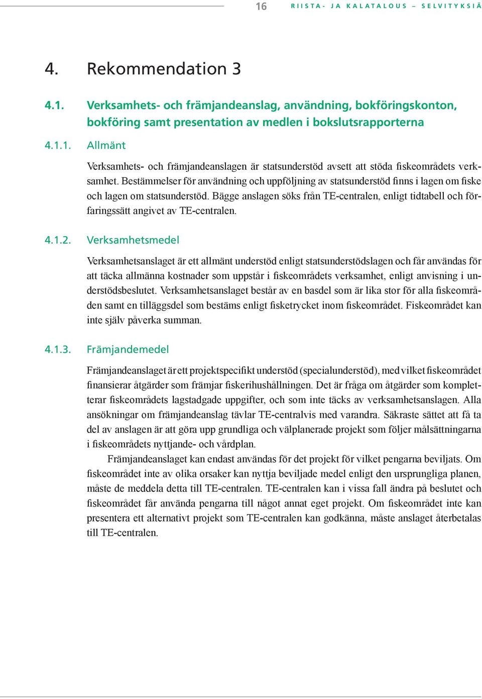 Bägge anslagen söks från TE-centralen, enligt tidtabell och förfaringssätt angivet av TE-centralen. 4.1.2.