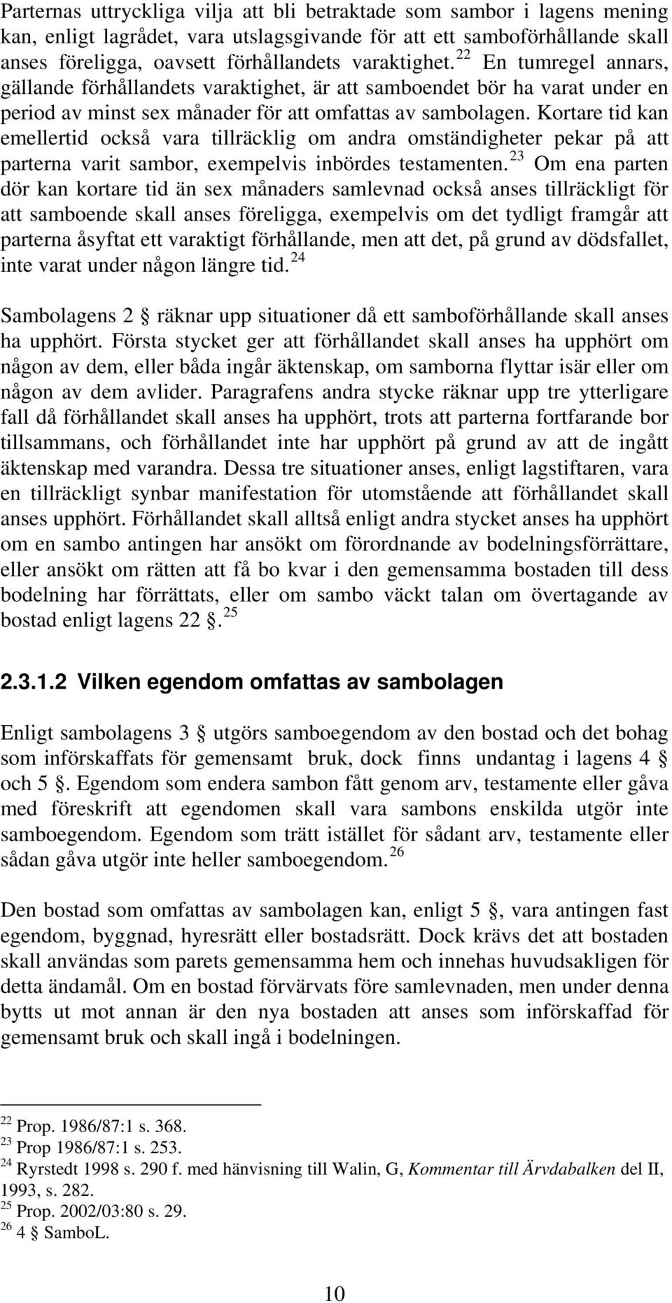 Kortare tid kan emellertid också vara tillräcklig om andra omständigheter pekar på att parterna varit sambor, exempelvis inbördes testamenten.