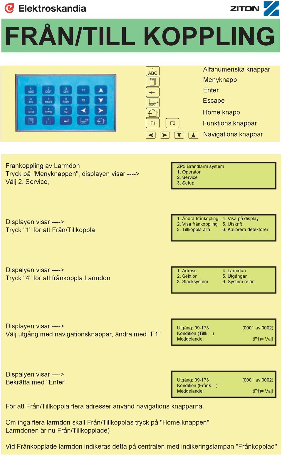 Kalibrera detektorer Tryck "4" för att frånkoppla Larmdon. Adress 4. Larmdon. Sektion 5. Utgångar. Släcksystem 6.