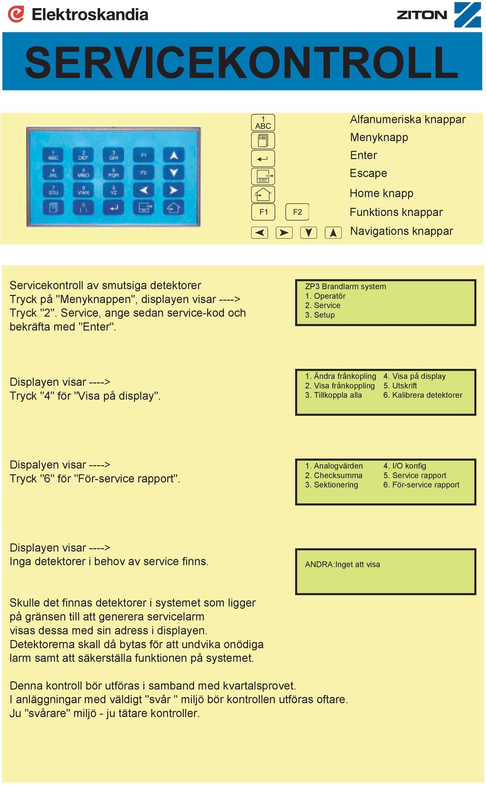 Tillkoppla alla 6. Kalibrera detektorer Tryck "6" för "För-service rapport".. Analogvärden 4. I/O konfig. Checksumma 5. Service rapport. Sektionering 6.