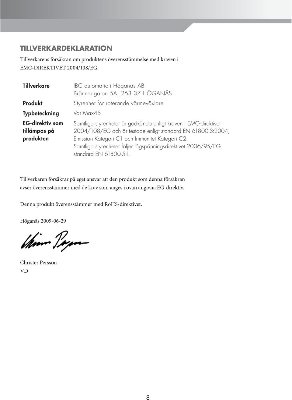 styrenheter är godkända enligt kraven i EMC-direktivet 2004/108/EG och är testade enligt standard EN 61800-3:2004, Emission Kategori C1 och Immunitet Kategori C2.