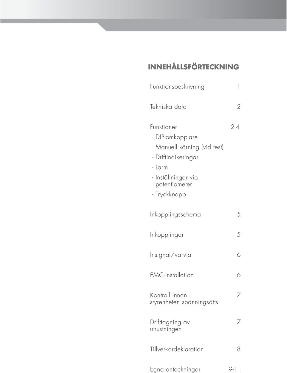 Tryckknapp Inkopplingsschema 5 Inkopplingar 5 Insignal/varvtal 6 EMC-installation 6 Kontroll