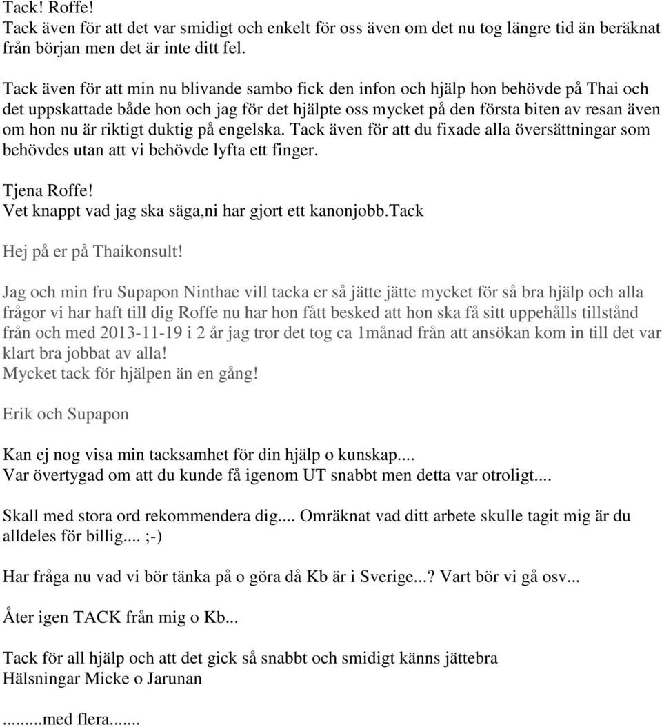 riktigt duktig på engelska. Tack även för att du fixade alla översättningar som behövdes utan att vi behövde lyfta ett finger. Tjena Roffe! Vet knappt vad jag ska säga,ni har gjort ett kanonjobb.