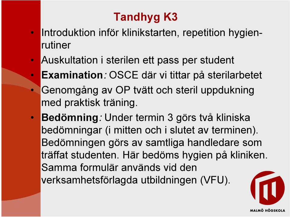 Bedömning: Under termin 3 görs två kliniska bedömningar (i mitten och i slutet av terminen).