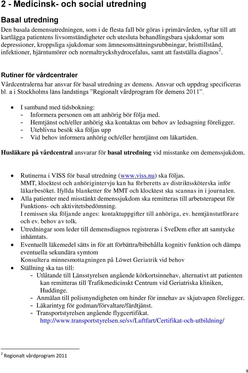 Rutiner för vårdcentraler Vårdcentralerna har ansvar för basal utredning av demens. Ansvar och uppdrag specificeras bl. a i Stockholms läns landstings Regionalt vårdprogram för demens 2011.