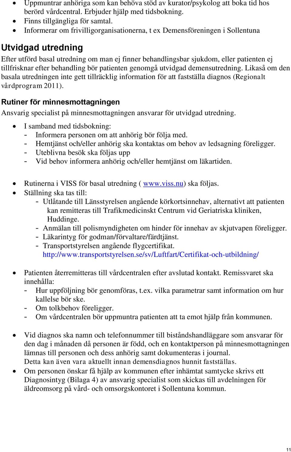 efter behandling bör patienten genomgå utvidgad demensutredning. Likaså om den basala utredningen inte gett tillräcklig information för att fastställa diagnos (Regionalt vårdprogram 2011).