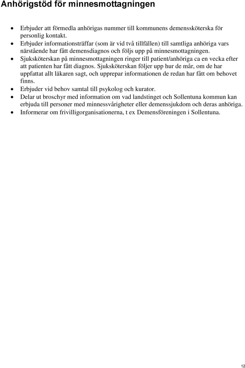 Sjuksköterskan på minnesmottagningen ringer till patient/anhöriga ca en vecka efter att patienten har fått diagnos.