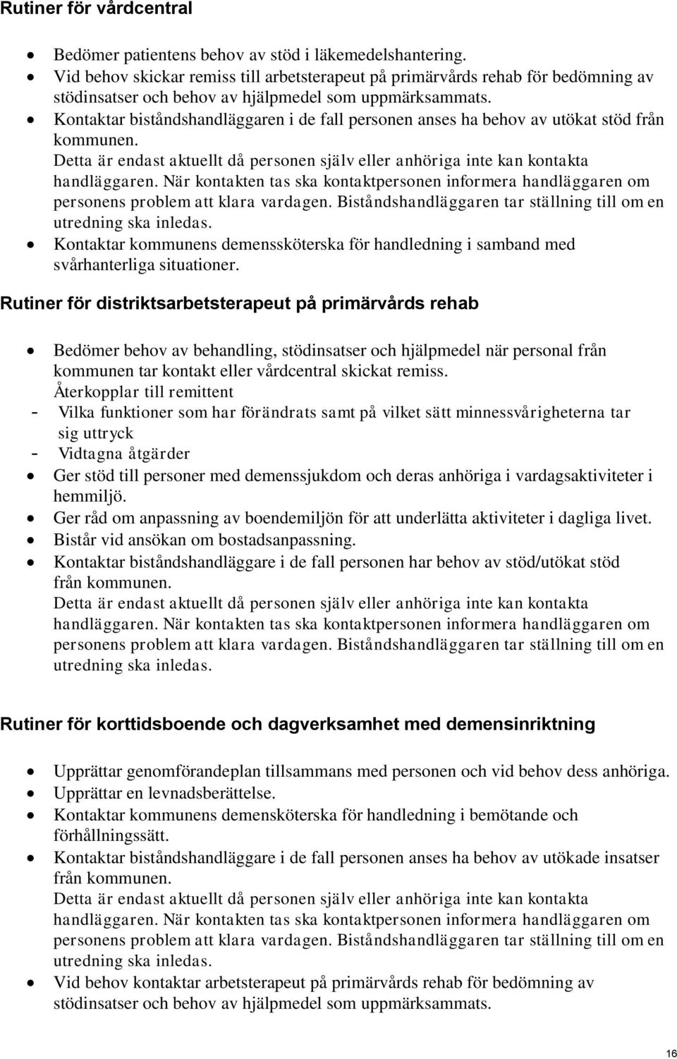 Kontaktar biståndshandläggaren i de fall personen anses ha behov av utökat stöd från kommunen. Detta är endast aktuellt då personen själv eller anhöriga inte kan kontakta handläggaren.