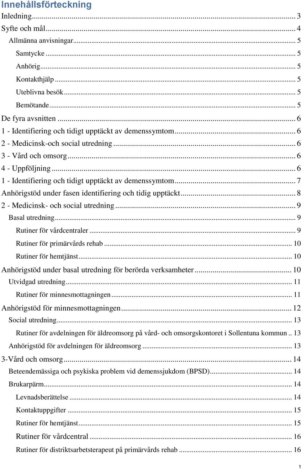 .. 6 1 - Identifiering och tidigt upptäckt av demenssymtom... 7 Anhörigstöd under fasen identifiering och tidig upptäckt... 8 2 - Medicinsk- och social utredning... 9 Basal utredning.