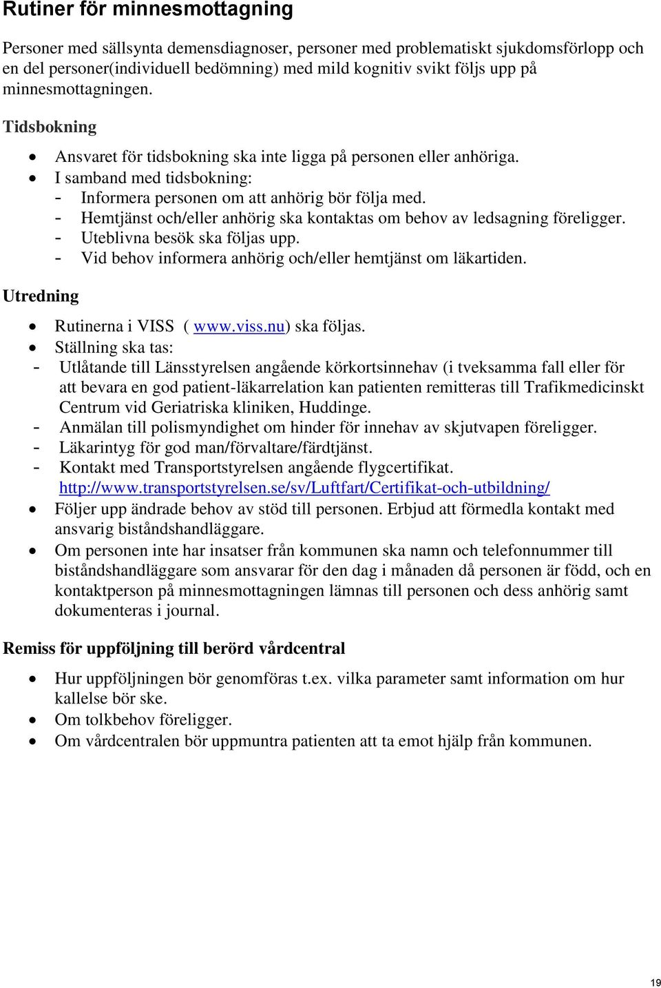 - Hemtjänst och/eller anhörig ska kontaktas om behov av ledsagning föreligger. - Uteblivna besök ska följas upp. - Vid behov informera anhörig och/eller hemtjänst om läkartiden.