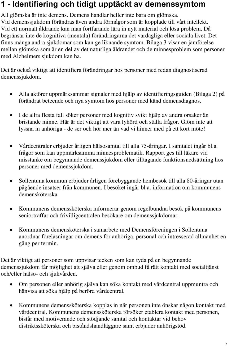 Då begränsar inte de kognitiva (mentala) förändringarna det vardagliga eller sociala livet. Det finns många andra sjukdomar som kan ge liknande symtom.