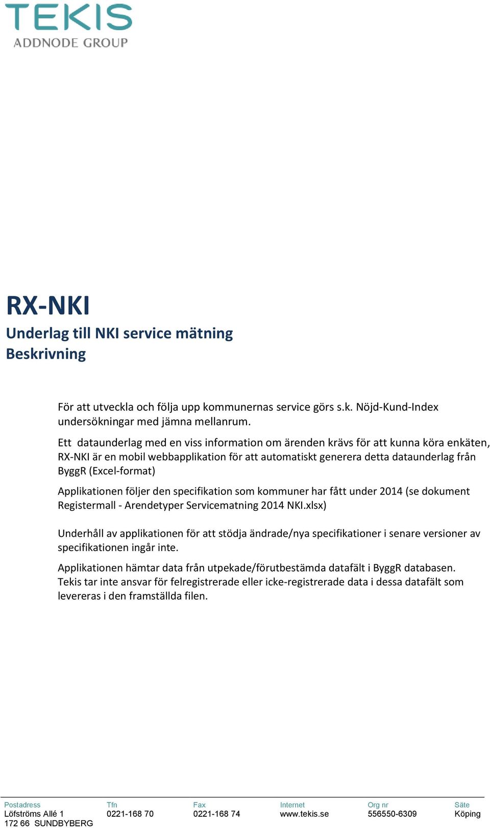 Applikationen följer den specifikation som kommuner har fått under 2014 (se dokument Registermall - Arendetyper Servicematning 2014 NKI.