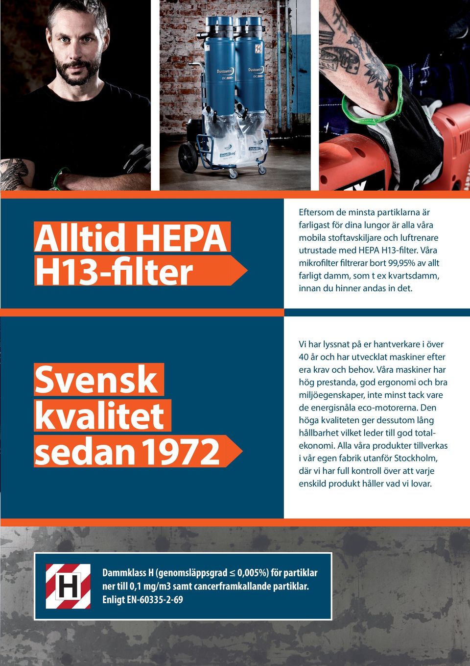 Svensk kvalitet sedan 1972 Vi har lyssnat på er hantverkare i över 40 år och har utvecklat maskiner efter era krav och behov.