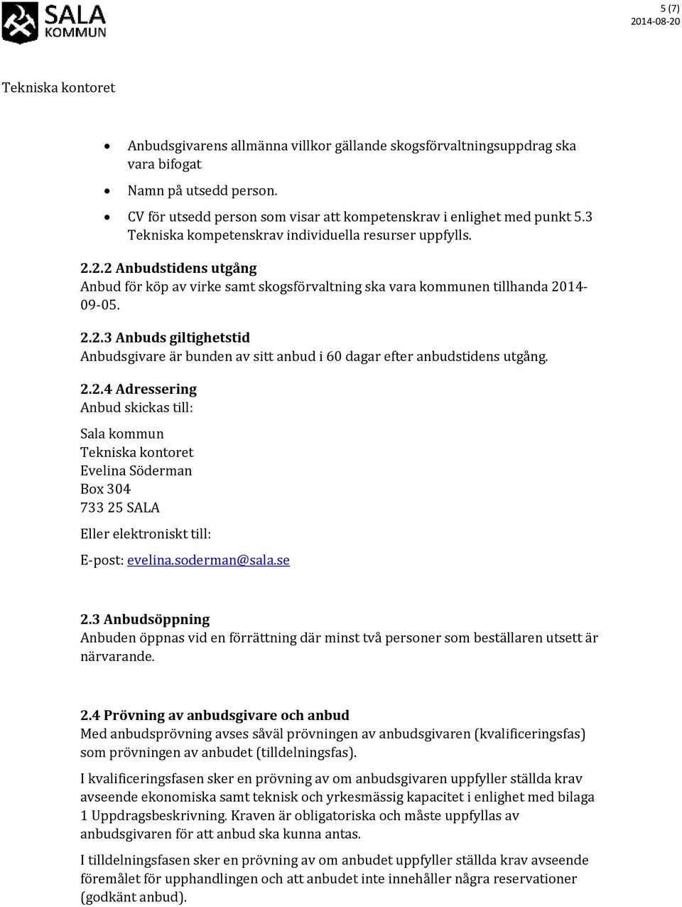 2.2.4 Adressering Anbud skickas till: Sala kommun Evelina Söderman 733 25 SALA Eller elektroniskt till: E-post: evelina.soderman@sala.se 2.