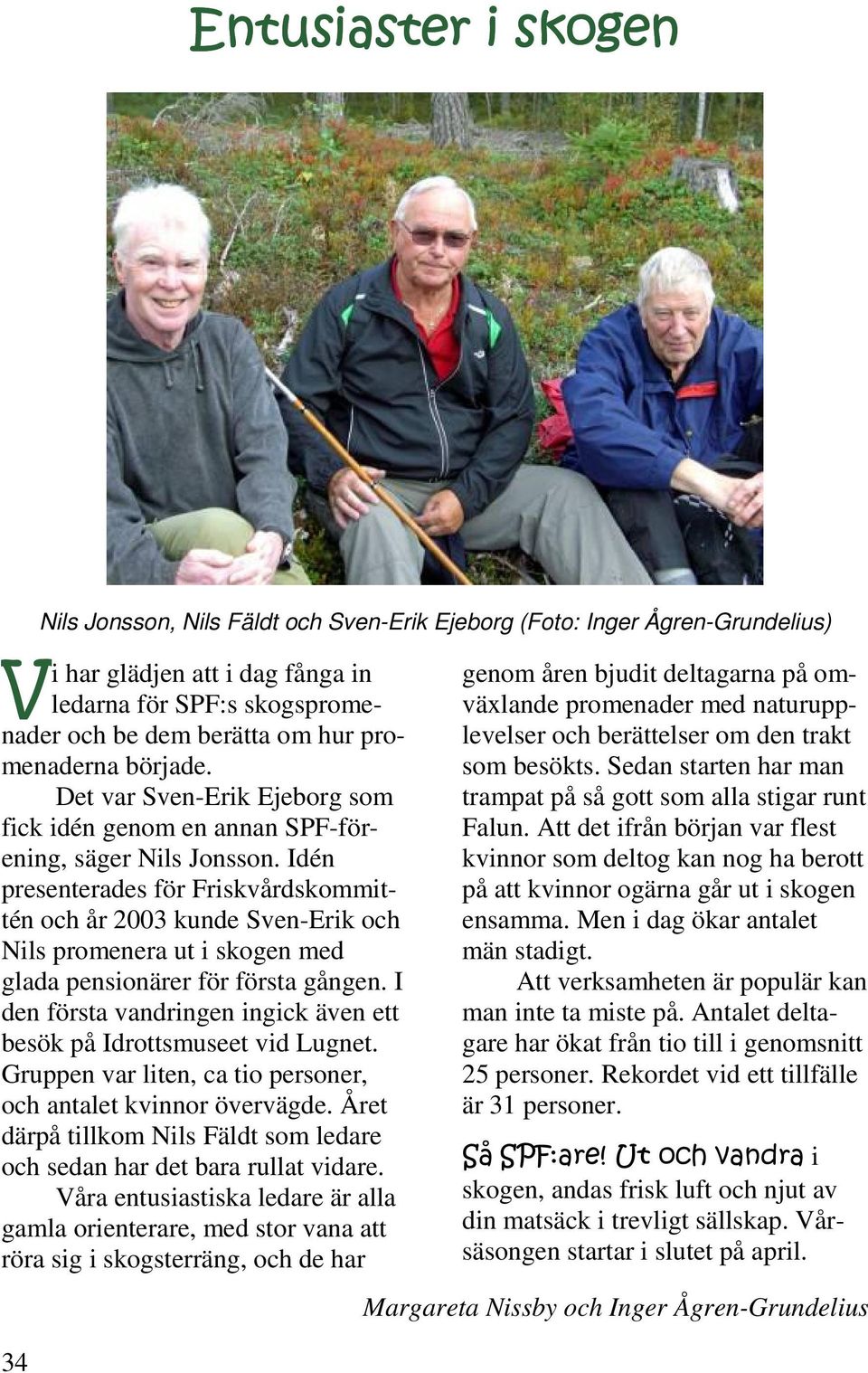 Idén presenterades för Friskvårdskommittén och år 2003 kunde Sven-Erik och Nils promenera ut i skogen med glada pensionärer för första gången.